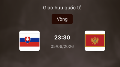 Soi kèo: Slovakia vs Montenegro 23h30 ngày 5/6/2026