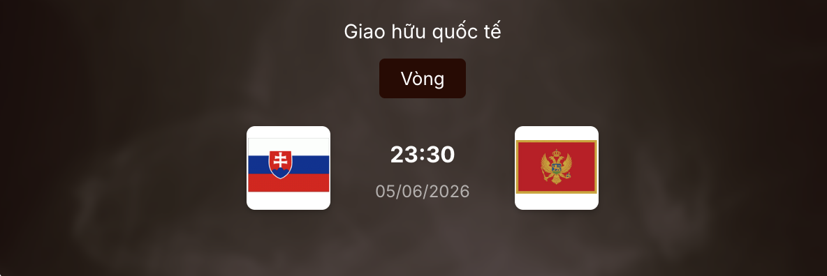 Soi kèo: Slovakia vs Montenegro 23h30 ngày 5/6/2026